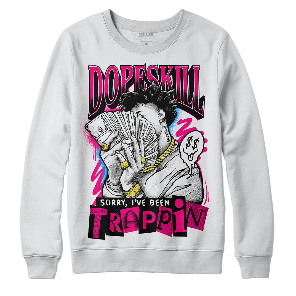 Fierce Pink 1s DopeSkill Sweatshirt Sorry I've Been Trappin Graphic