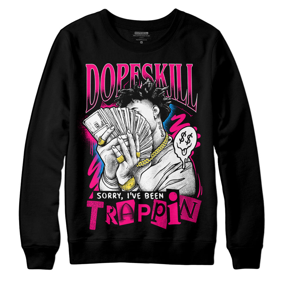 Fierce Pink 1s DopeSkill Sweatshirt Sorry I've Been Trappin Graphic