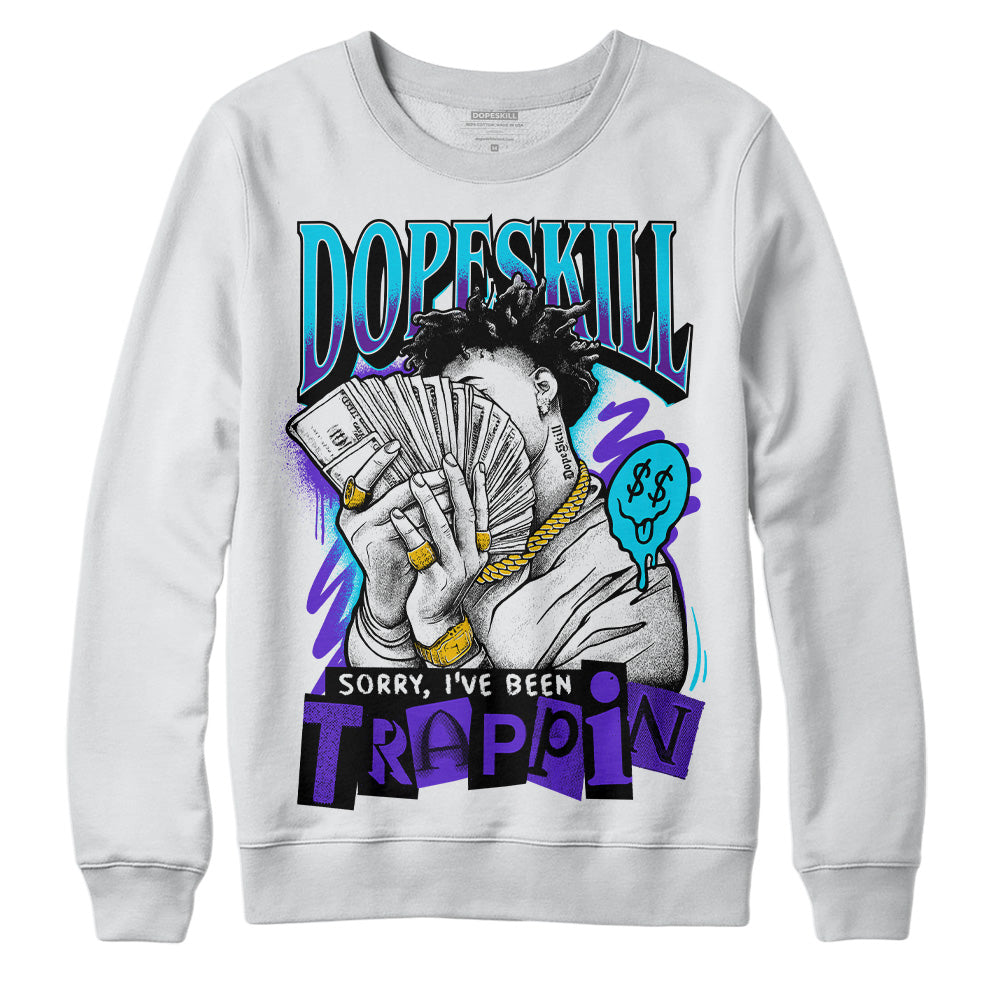 Aqua 6s DopeSkill Sweatshirt Sorry I've Been Trappin Graphic