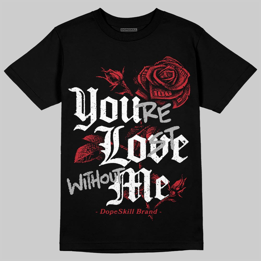 Bred 11s DopeSkill T-Shirt You’re Lost Without Me Graphic