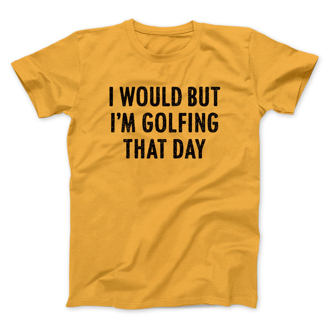 I Would But I'm Golfing That Day Funny Men/Unisex T-Shirt
