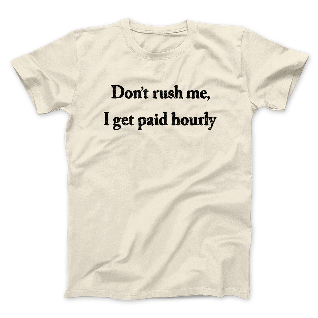 Don’t Rush Me I Get Paid Hourly Funny Men/Unisex T-Shirt