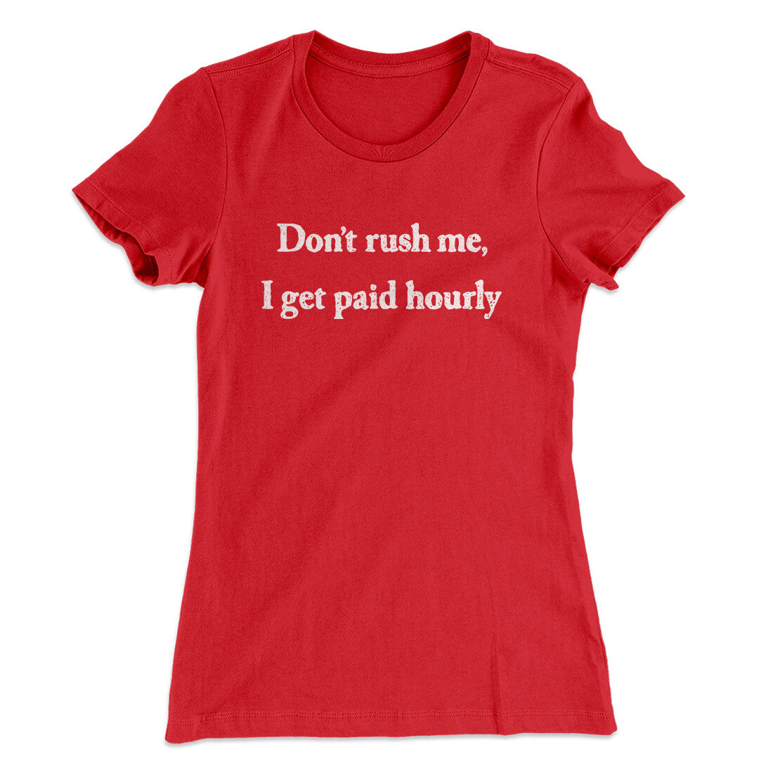 Don’t Rush Me I Get Paid Hourly Funny Women's T-Shirt
