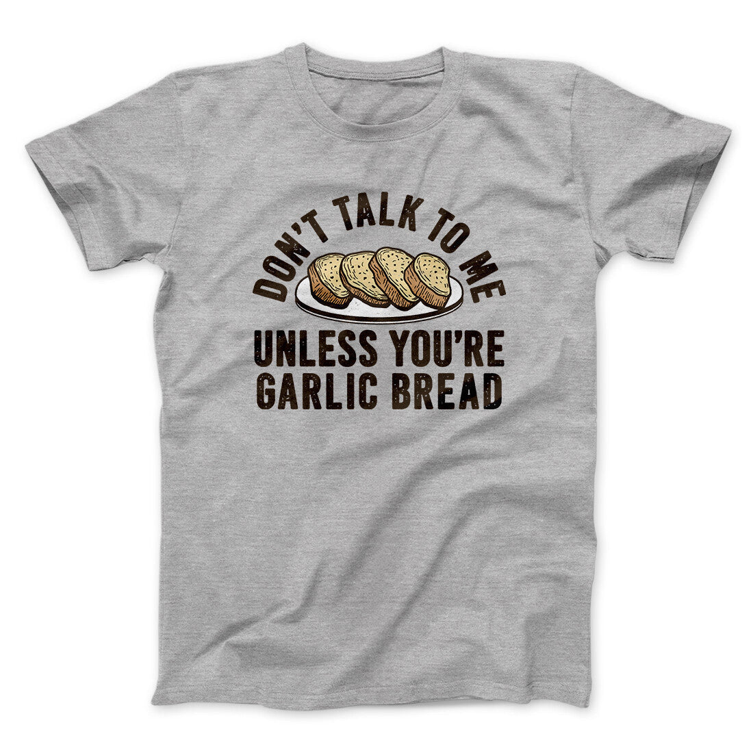 Don’t Talk To Me Unless You’re Garlic Bread Funny Men/Unisex T-Shirt