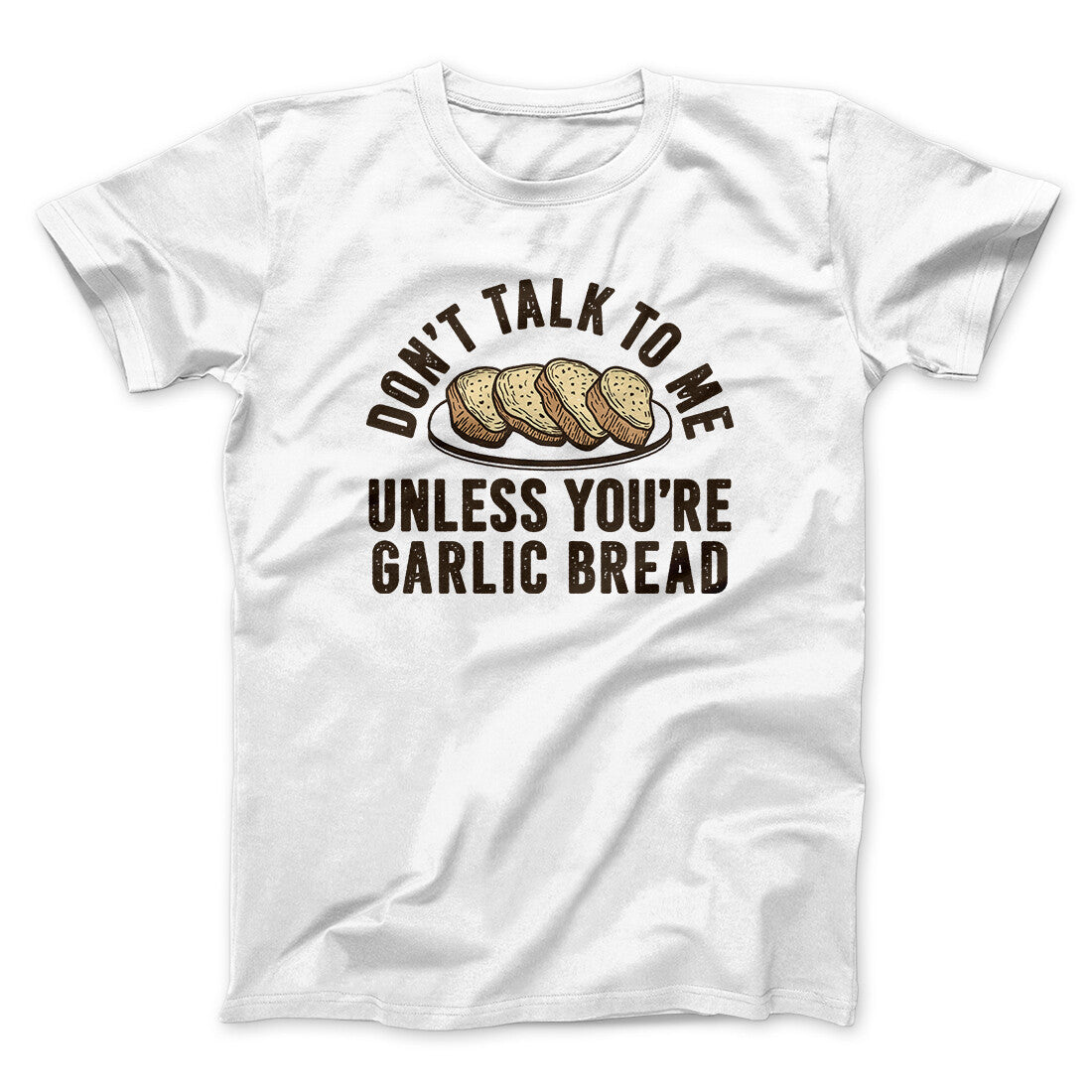 Don’t Talk To Me Unless You’re Garlic Bread Funny Men/Unisex T-Shirt