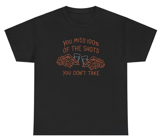 You Miss 100% Of The Shots You Don't Take Tee