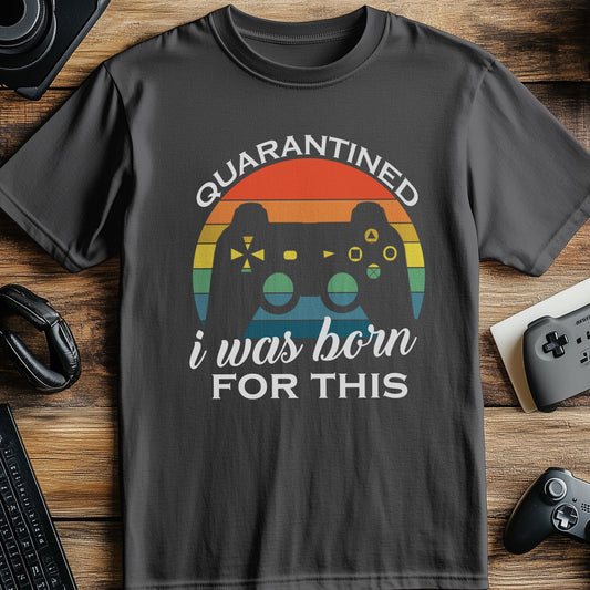 Gamer Quarantine: I Was Born for This! Funny T-shirt