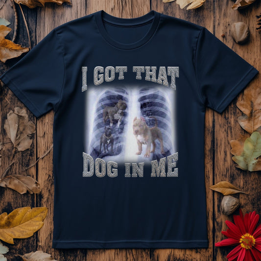 I Got That Dog in Me Funny T-Shirt -