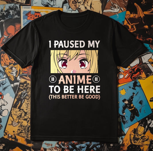 Paused Anime to Be Here t-shirt -