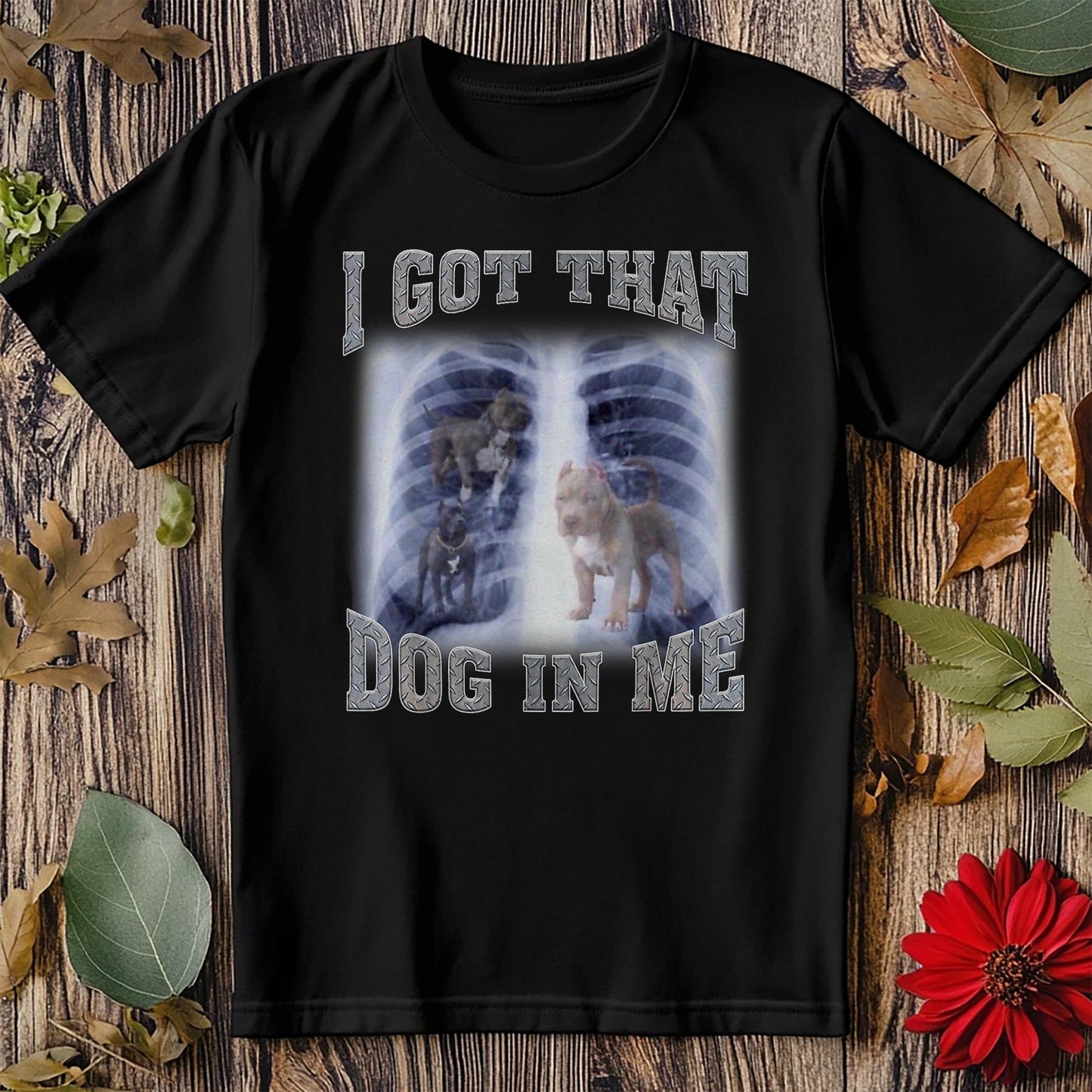 I Got That Dog in Me Funny T-Shirt -