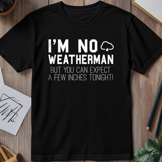 I'm No Weatherman Funny T-Shirt