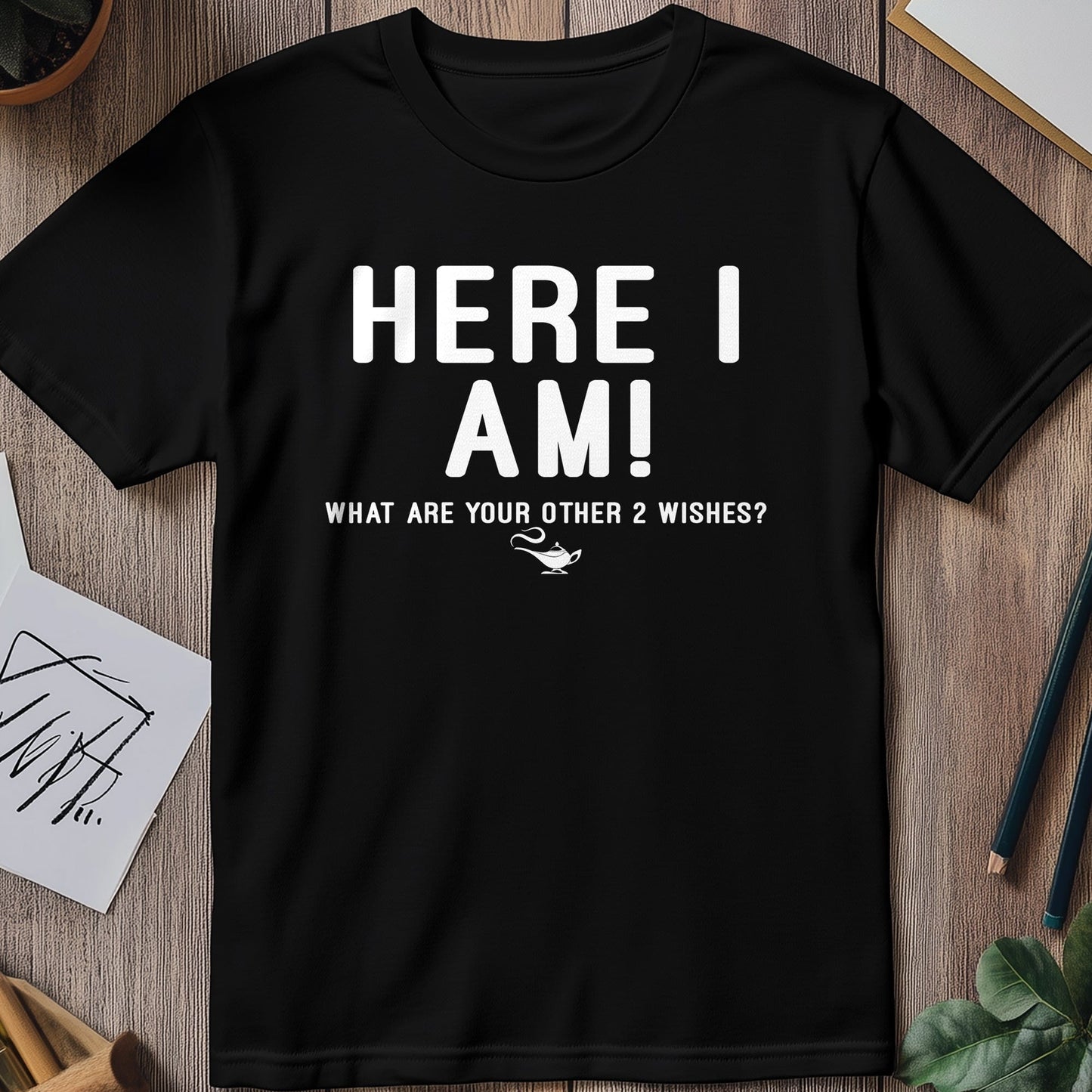 Here-I-Am-2-Wishes T-Shirt - Funny &