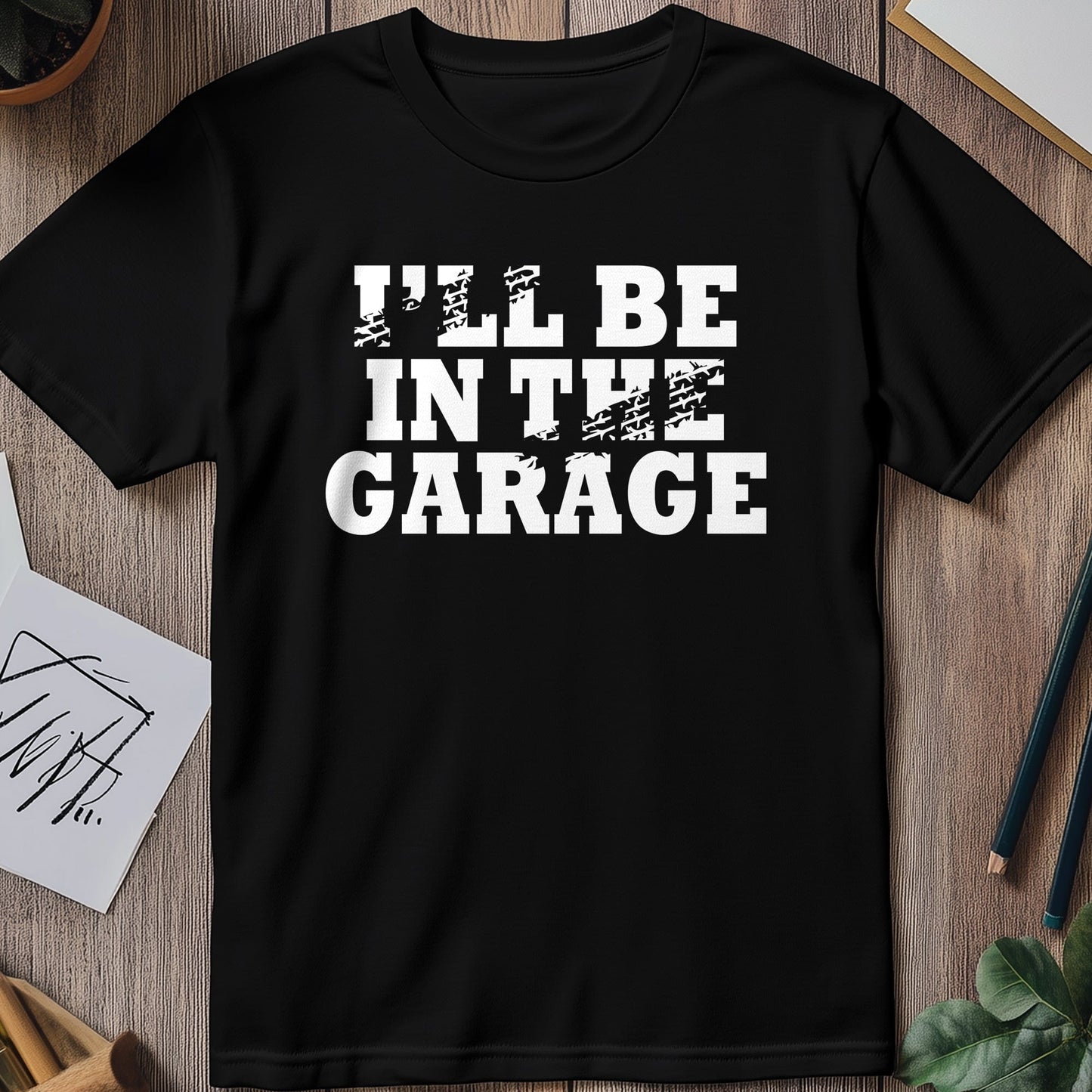 I'll Be in the Garage Funny T-Shirt