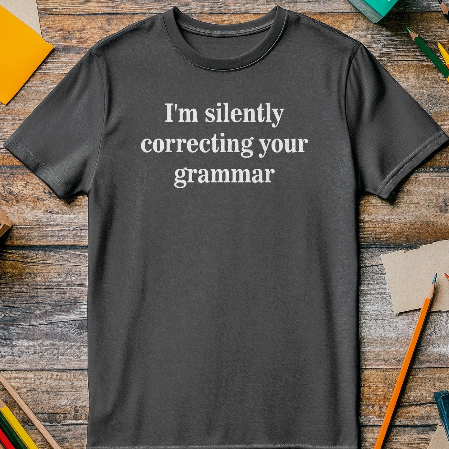 I'm Silently Correcting Your Grammar Funny T-Shirt
