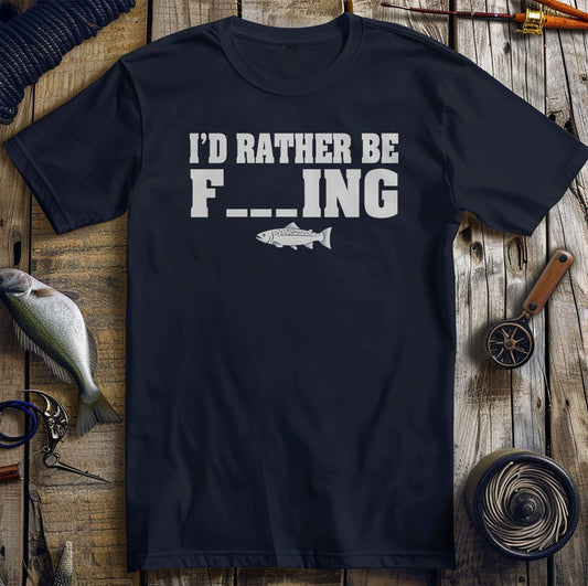 Id Rather Be F_ING Funny T-Shirt