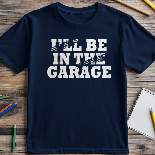 I'll Be in the Garage Funny T-Shirt