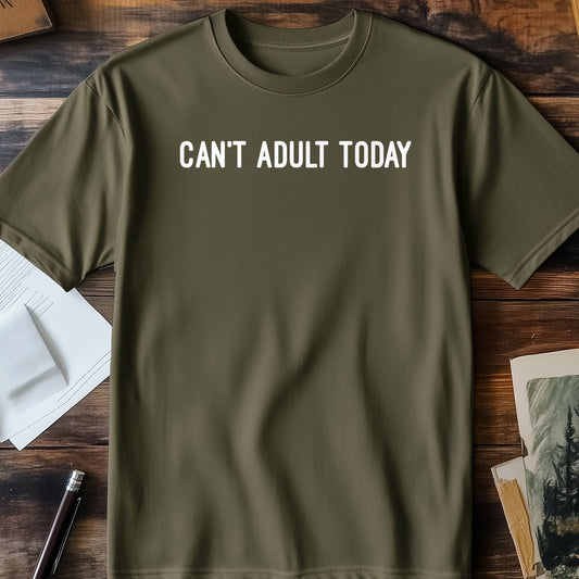 Can't Adult Today t-shirt - Funny &