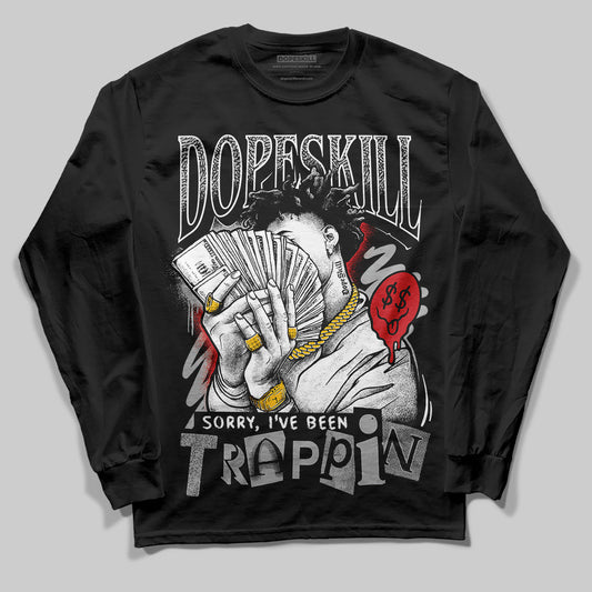 Black Cement 3s DopeSkill Long Sleeve T-Shirt Sorry I've Been Trappin Graphic