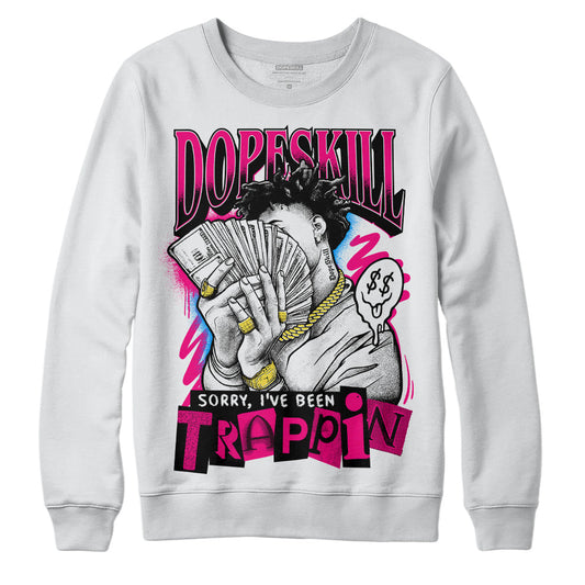 Fierce Pink 1s DopeSkill Sweatshirt Sorry I've Been Trappin Graphic