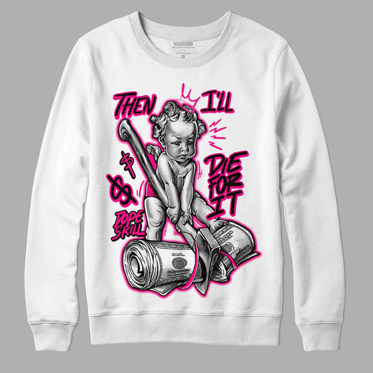 Fierce Pink 1s DopeSkill Sweatshirt Then I'll Die For It Graphic