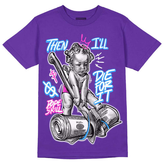 Dunk Purple Championship Court White DopeSkill Purple T-shirt Then I'll Die For It Graphic