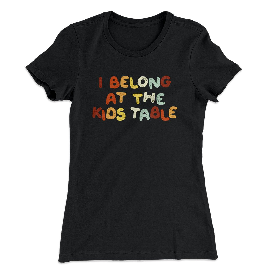 I Belong At The Kids Table Funny Thanksgiving Women's T-Shirt