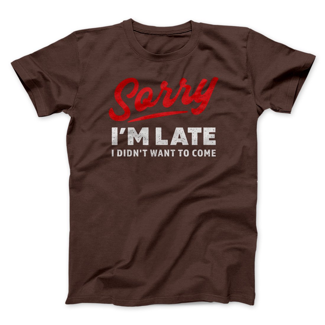 Sorry I'm Late I Didn't Want To Come Funny Men/Unisex T-Shirt
