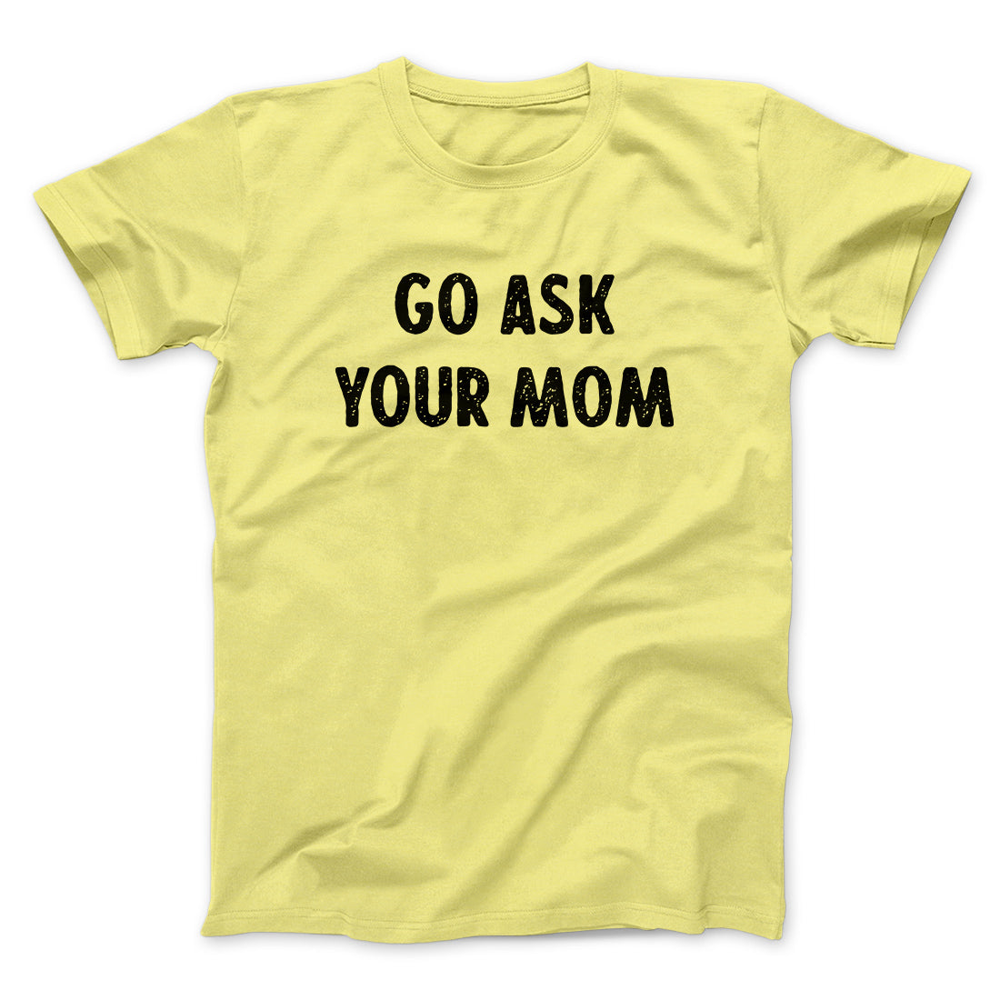 Go Ask Your Mom Funny Men/Unisex T-Shirt