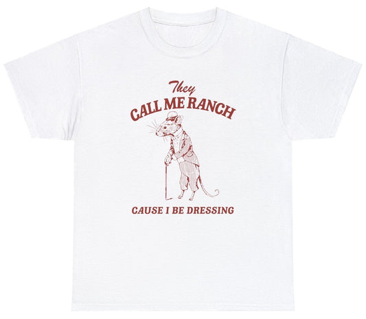 AAA They Call Me Ranch Cause I Be Dressing Funny Saying Rat Joke Pun Meme Humor Tee