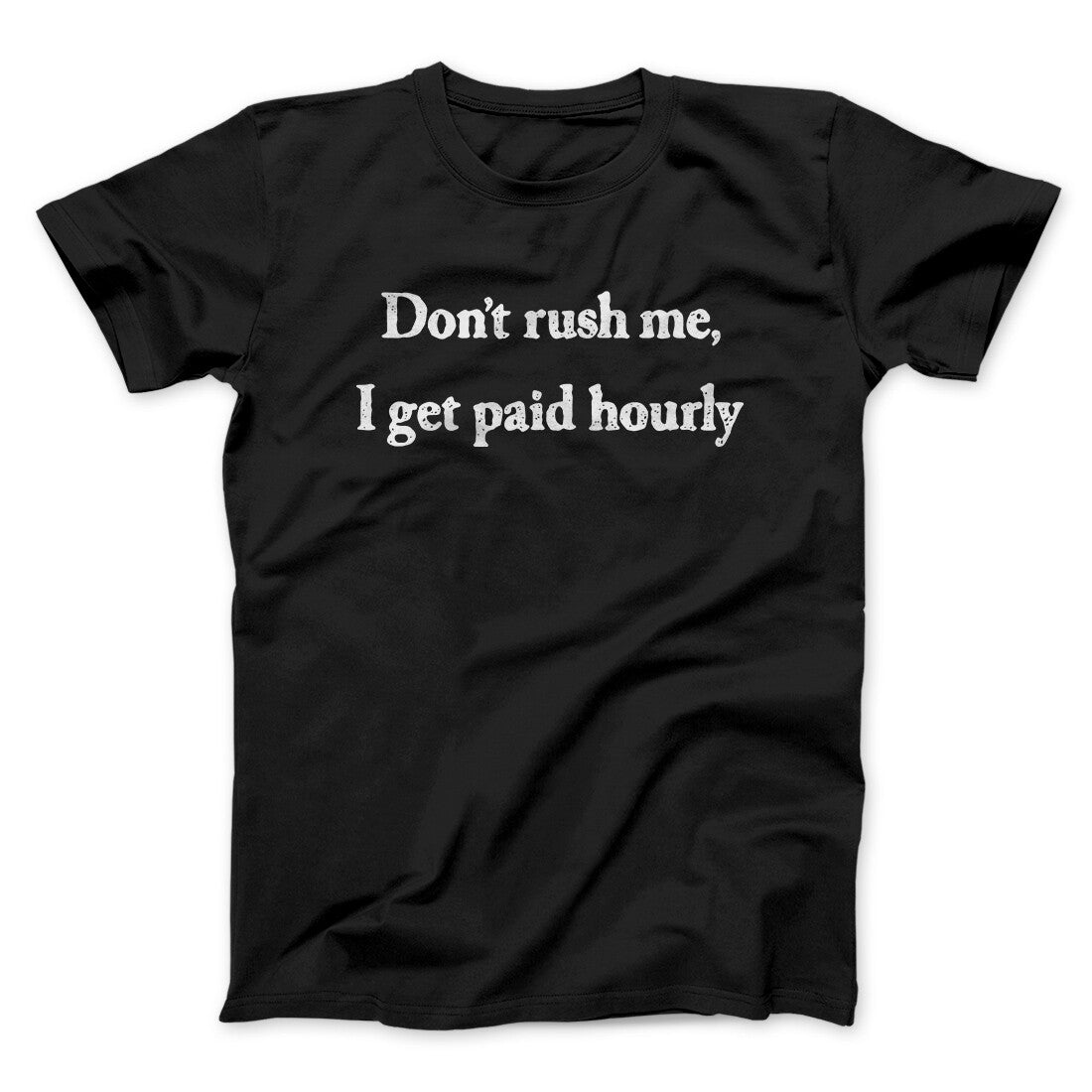 Don‚Äôt Rush Me I Get Paid Hourly Funny Men/Unisex T-Shirt