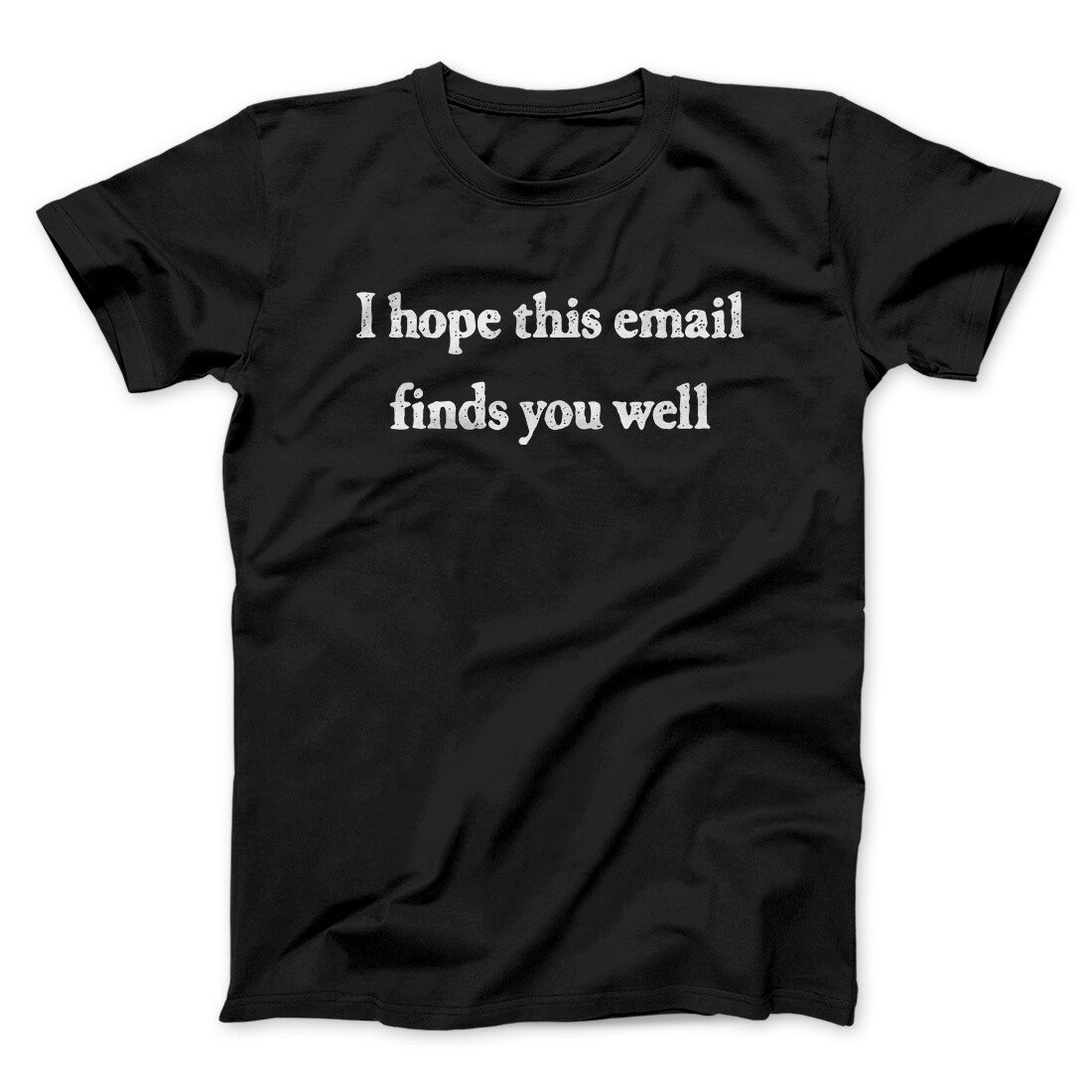 I Hope This Email Finds You Well Funny Men/Unisex T-Shirt