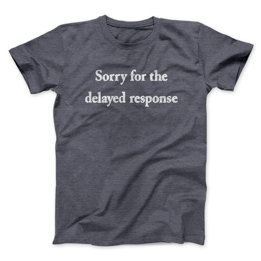 Sorry For The Delayed Response Funny Men/Unisex T-Shirt