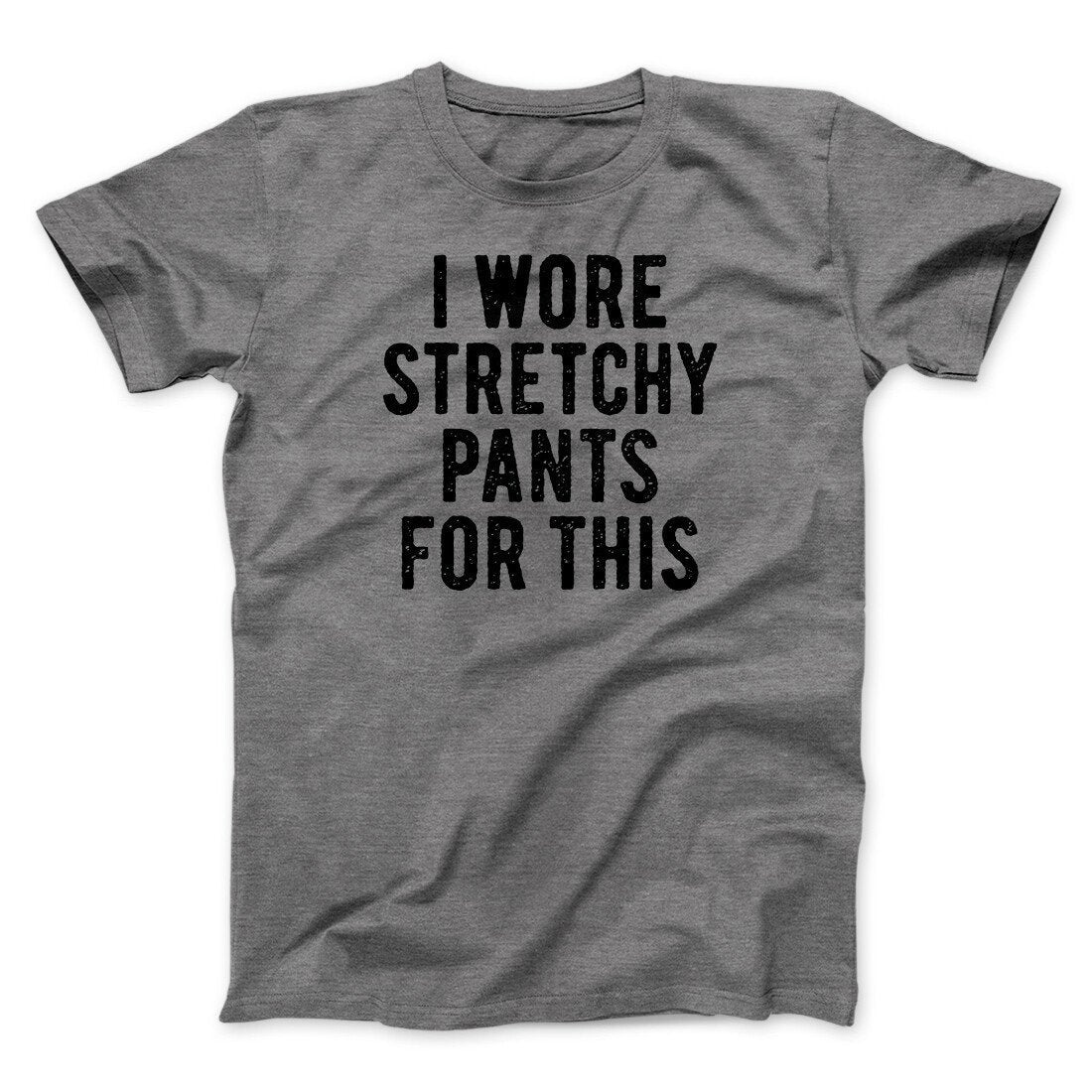 I Wore Stretchy Pants For This Funny Thanksgiving Men/Unisex T-Shirt