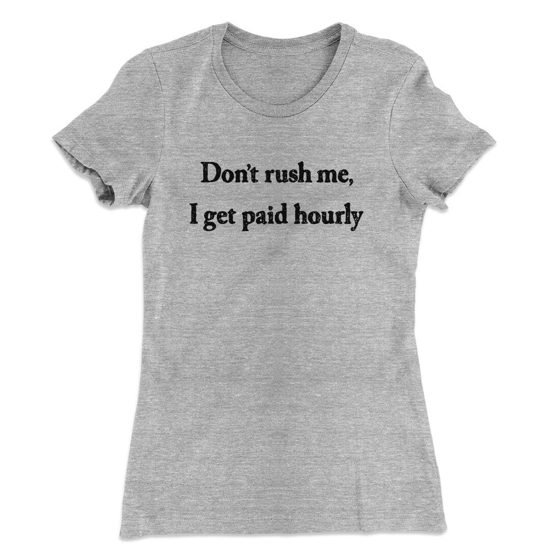 Don‚Äôt Rush Me I Get Paid Hourly Funny Women's T-Shirt