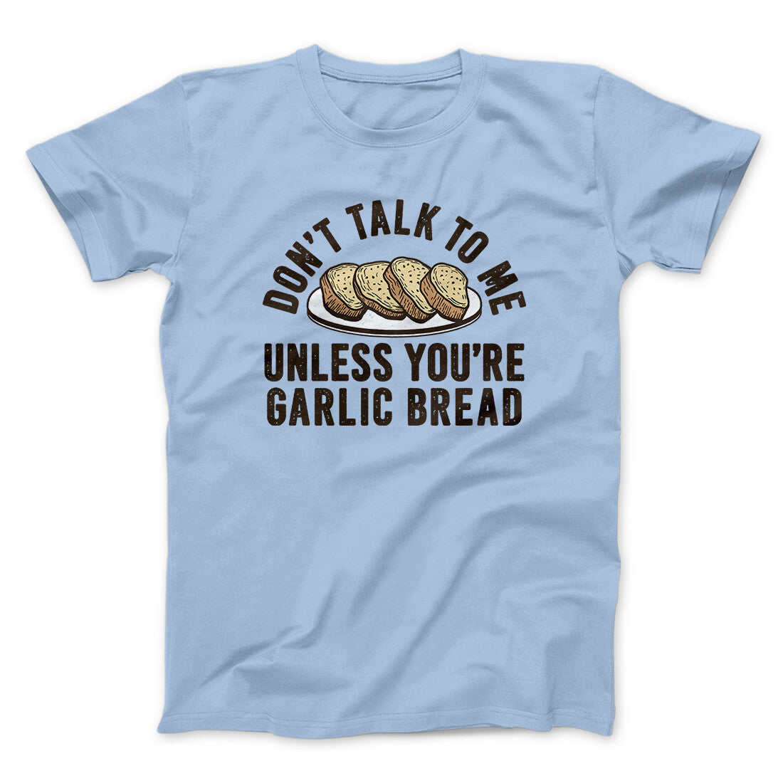 Don‚Äôt Talk To Me Unless You‚Äôre Garlic Bread Funny Men/Unisex T-Shirt