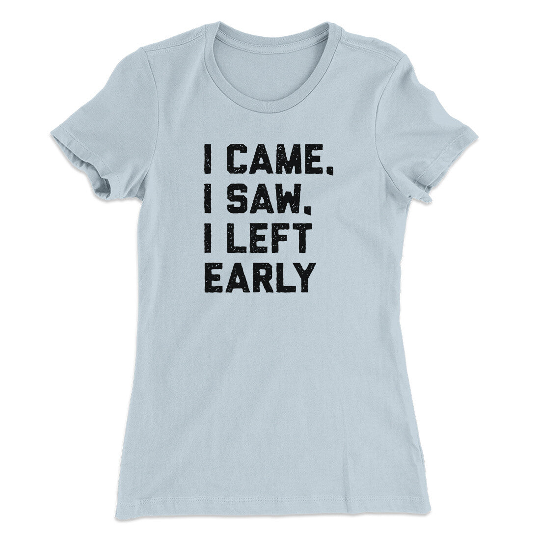 I Came I Saw I Left Early Funny Women's T-Shirt