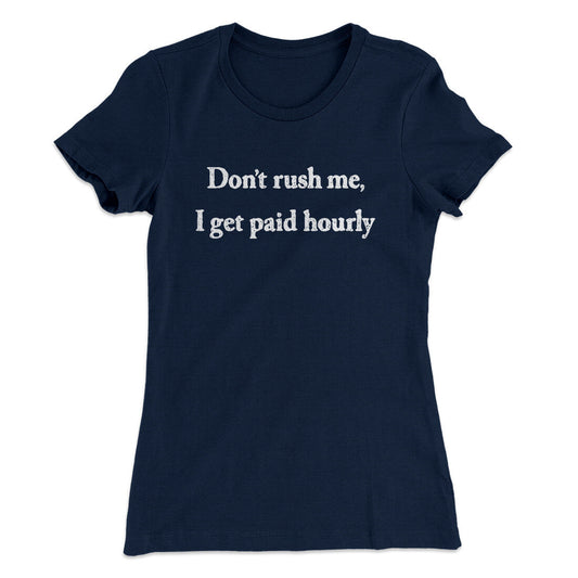 Don‚Äôt Rush Me I Get Paid Hourly Funny Women's T-Shirt