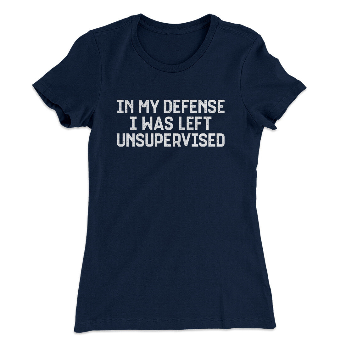 In My Defense I Was Left Unsupervised Funny Women's T-Shirt