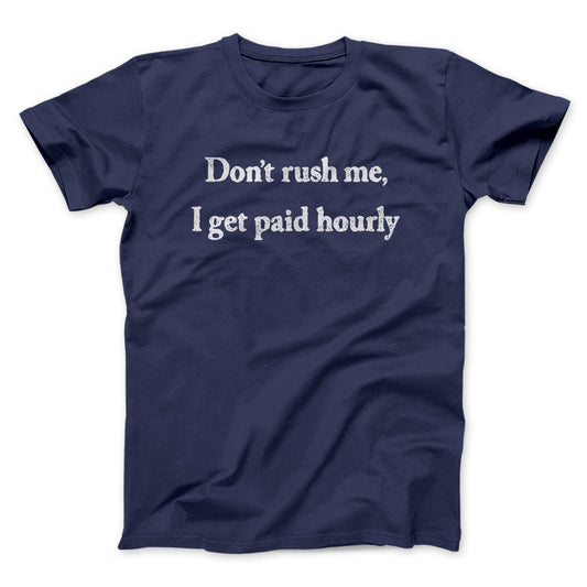 Don‚Äôt Rush Me I Get Paid Hourly Funny Men/Unisex T-Shirt