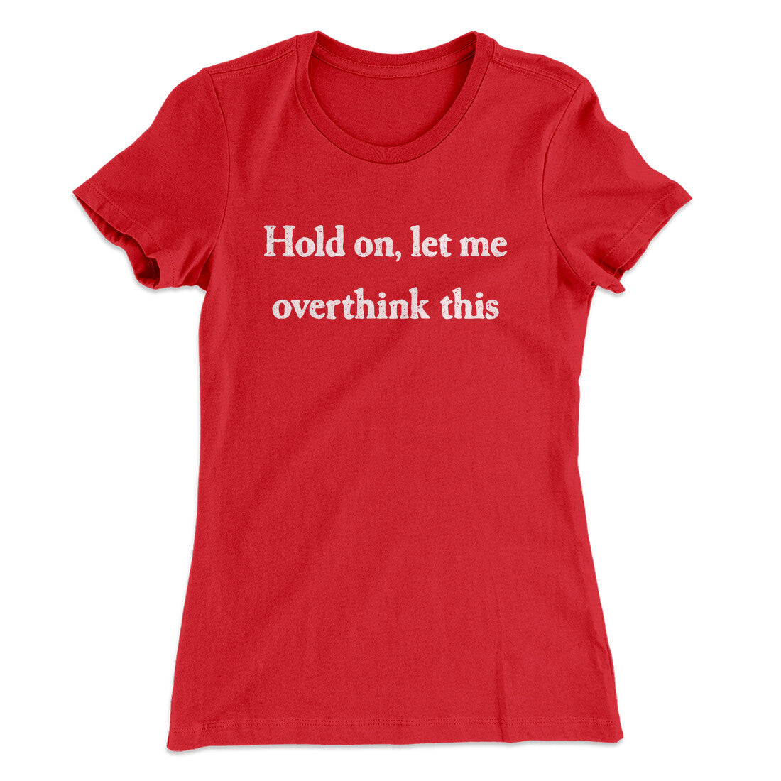 Hold On Let Me Overthink This Funny Women's T-Shirt