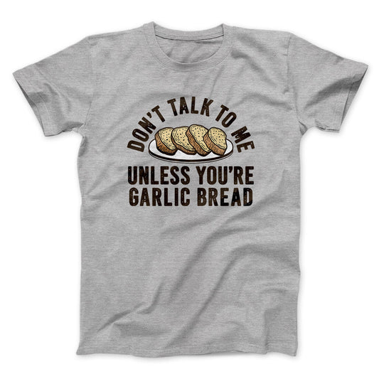Don‚Äôt Talk To Me Unless You‚Äôre Garlic Bread Funny Men/Unisex T-Shirt