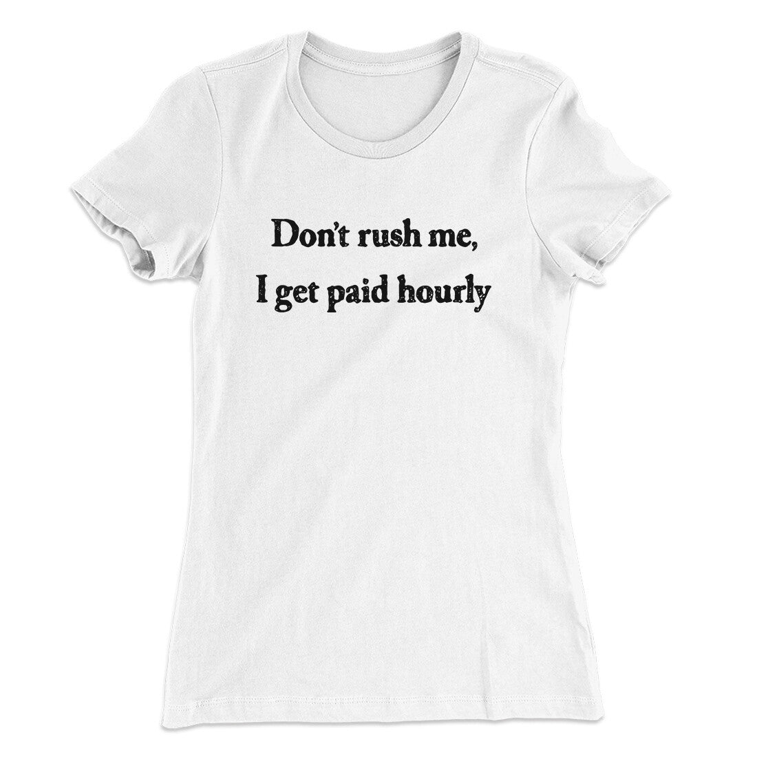 Don‚Äôt Rush Me I Get Paid Hourly Funny Women's T-Shirt