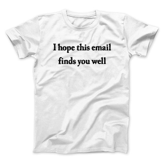 I Hope This Email Finds You Well Funny Men/Unisex T-Shirt