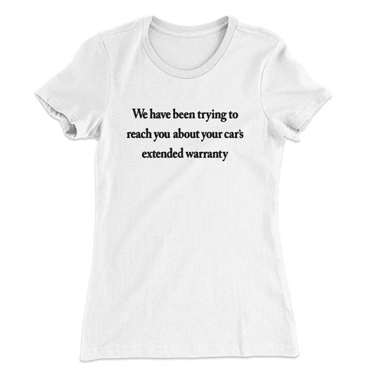 We Have Been Trying To Reach You About Car‚Äôs Extended Warranty Funny Women's T-Shirt